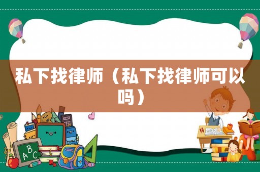 私下找律師（私下找律師可以嗎）