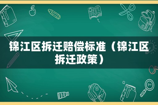 錦江區(qū)拆遷賠償標(biāo)準(zhǔn)（錦江區(qū)拆遷政策）