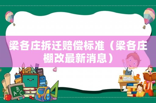 梁各莊拆遷賠償標(biāo)準(zhǔn)（梁各莊棚改最新消息）