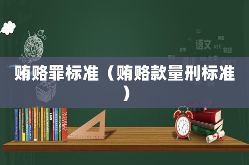 賄賂罪標(biāo)準(zhǔn)（賄賂款量刑標(biāo)準(zhǔn)）