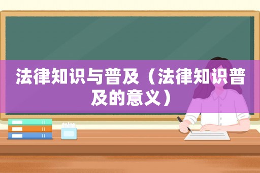 法律知識(shí)與普及（法律知識(shí)普及的意義）