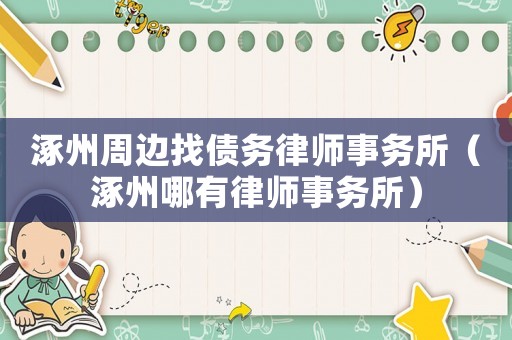涿州周邊找債務(wù)律師事務(wù)所（涿州哪有律師事務(wù)所）