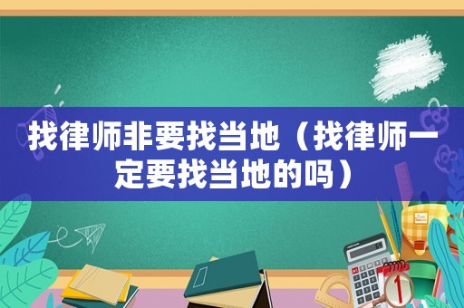 找律師非要找當(dāng)?shù)兀ㄕ衣蓭熞欢ㄒ耶?dāng)?shù)氐膯幔? title=