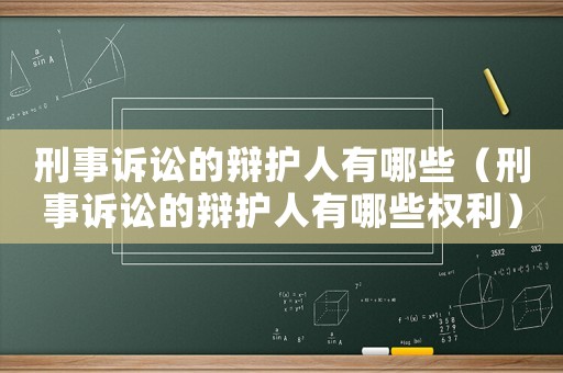 刑事訴訟的辯護(hù)人有哪些（刑事訴訟的辯護(hù)人有哪些權(quán)利）