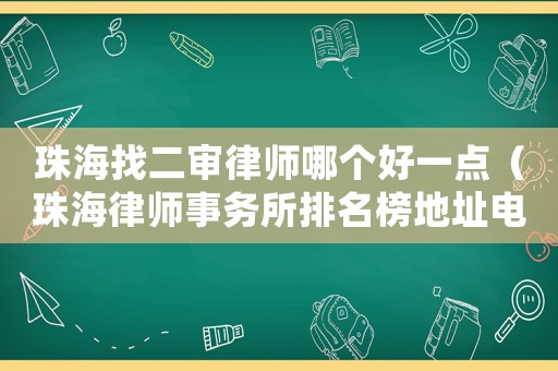 珠海找二審律師哪個(gè)好一點(diǎn)（珠海律師事務(wù)所排名榜地址電話）