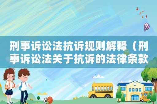 刑事訴訟法抗訴規(guī)則解釋（刑事訴訟法關于抗訴的法律條款）