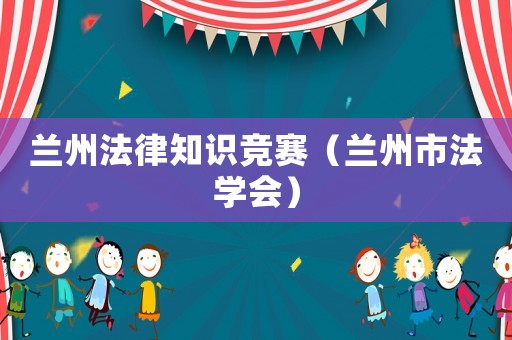 蘭州法律知識競賽（蘭州市法學(xué)會）