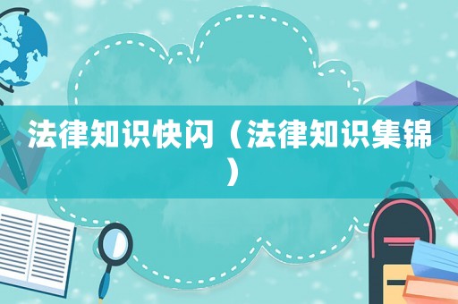 法律知識(shí)快閃（法律知識(shí)集錦）
