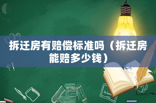 拆遷房有賠償標(biāo)準(zhǔn)嗎（拆遷房能賠多少錢）