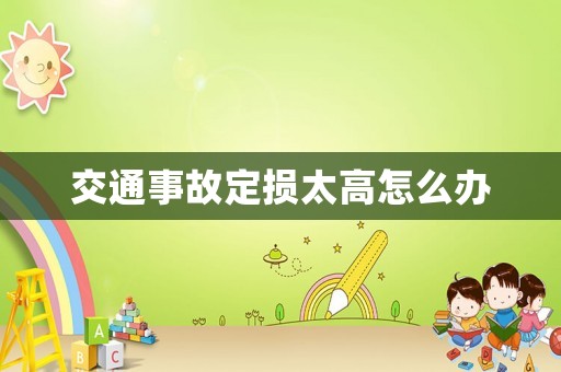 交通事故定損太高怎么辦
