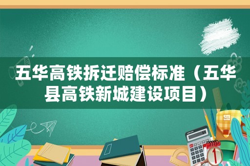 五華高鐵拆遷賠償標(biāo)準(zhǔn)（五華縣高鐵新城建設(shè)項目）