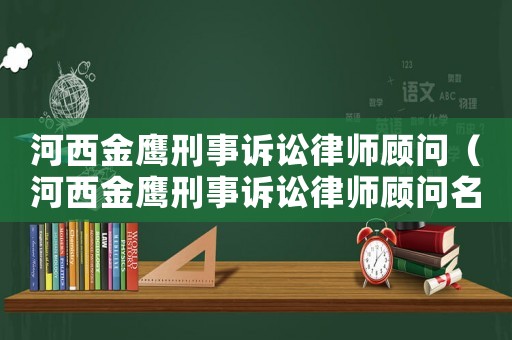 河西金鷹刑事訴訟律師顧問(wèn)（河西金鷹刑事訴訟律師顧問(wèn)名單）
