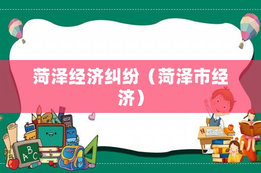 菏澤經(jīng)濟糾紛（菏澤市經(jīng)濟）