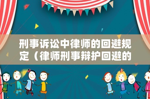 刑事訴訟中律師的回避規(guī)定（律師刑事辯護(hù)回避的情形）