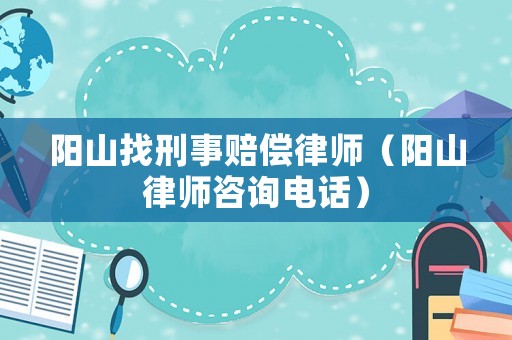 陽山找刑事賠償律師（陽山律師咨詢電話）