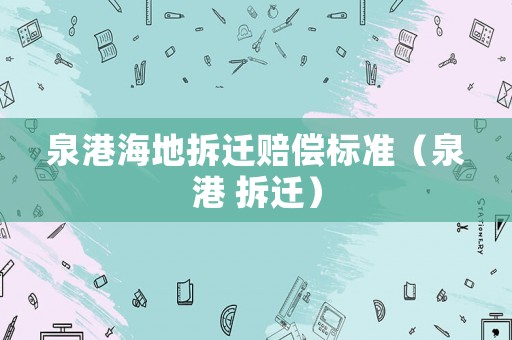 泉港海地拆遷賠償標(biāo)準(zhǔn)（泉港 拆遷）