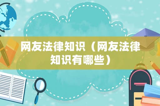 網(wǎng)友法律知識(shí)（網(wǎng)友法律知識(shí)有哪些）