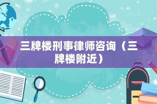三牌樓刑事律師咨詢（三牌樓附近）