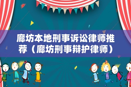 廊坊本地刑事訴訟律師推薦（廊坊刑事辯護(hù)律師）