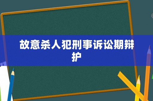 故意殺人犯刑事訴訟期辯護