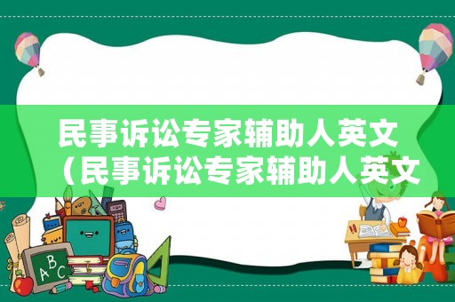 民事訴訟專家輔助人英文（民事訴訟專家輔助人英文怎么說(shuō)）