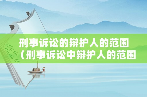 刑事訴訟的辯護(hù)人的范圍（刑事訴訟中辯護(hù)人的范圍）
