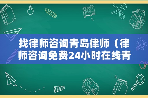 找律師咨詢青島律師（律師咨詢免費(fèi)24小時(shí)在線青島）