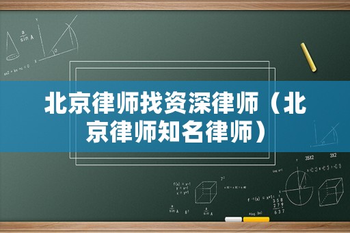 北京律師找資深律師（北京律師知名律師）