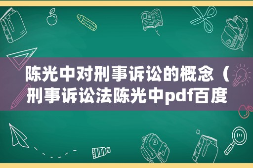 陳光中對刑事訴訟的概念（刑事訴訟法陳光中pdf百度云）