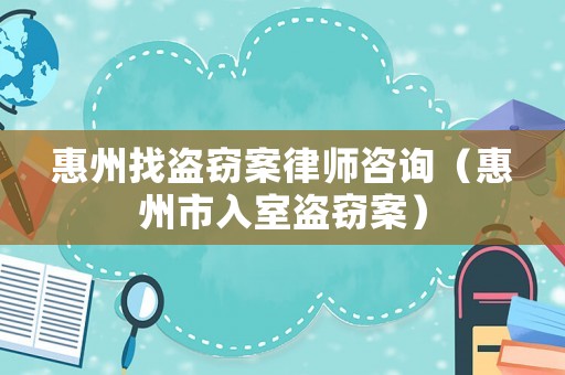 惠州找盜竊案律師咨詢（惠州市入室盜竊案）
