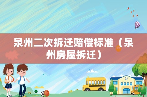 泉州二次拆遷賠償標(biāo)準(zhǔn)（泉州房屋拆遷）