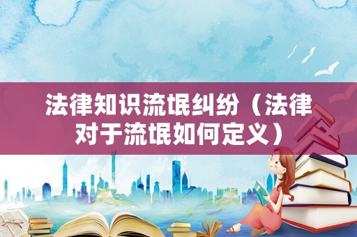法律知識(shí)流氓糾紛（法律對(duì)于流氓如何定義）