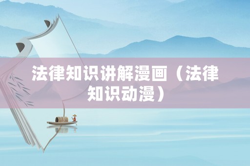 法律知識講解漫畫（法律知識動漫）