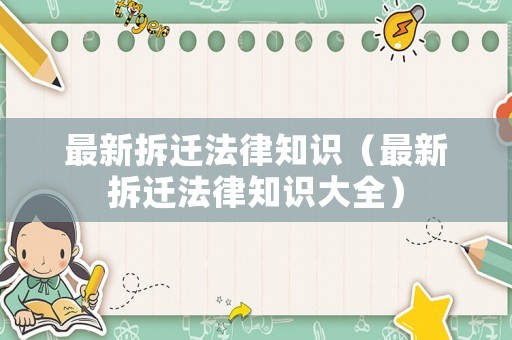 最新拆遷法律知識（最新拆遷法律知識大全）