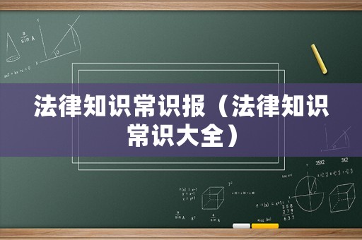 法律知識(shí)常識(shí)報(bào)（法律知識(shí)常識(shí)大全）