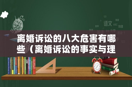 離婚訴訟的八大危害有哪些（離婚訴訟的事實與理由）