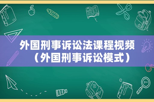 外國刑事訴訟法課程視頻（外國刑事訴訟模式）