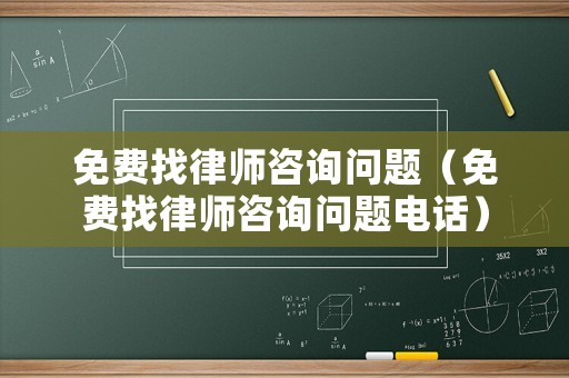 免費(fèi)找律師咨詢問題（免費(fèi)找律師咨詢問題電話）