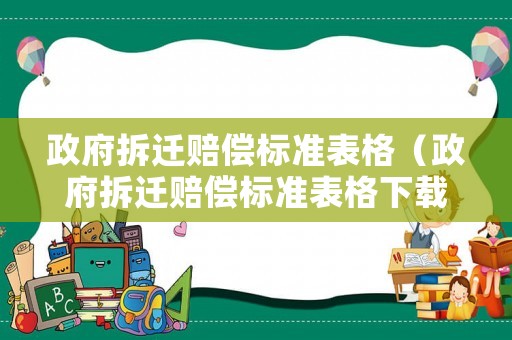 政府拆遷賠償標(biāo)準(zhǔn)表格（政府拆遷賠償標(biāo)準(zhǔn)表格下載）