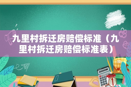 九里村拆遷房賠償標(biāo)準(zhǔn)（九里村拆遷房賠償標(biāo)準(zhǔn)表）