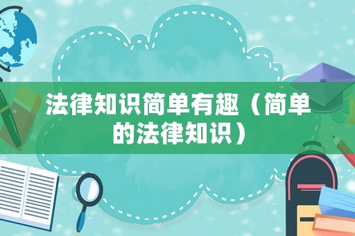 法律知識(shí)簡單有趣（簡單的法律知識(shí)）