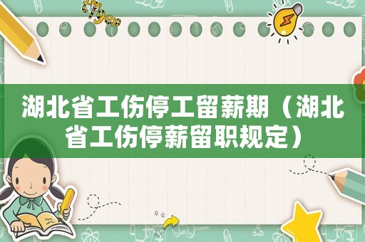 湖北省工傷停工留薪期（湖北省工傷停薪留職規(guī)定）