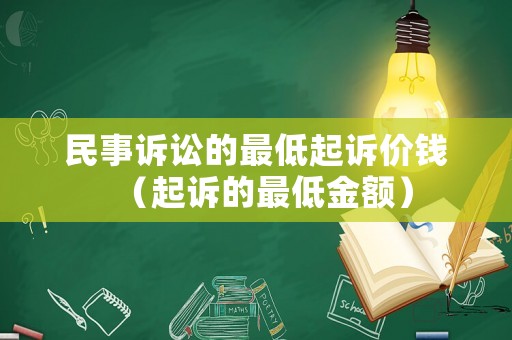 民事訴訟的最低起訴價(jià)錢（起訴的最低金額）
