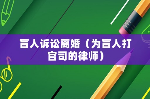 盲人訴訟離婚（為盲人打官司的律師）
