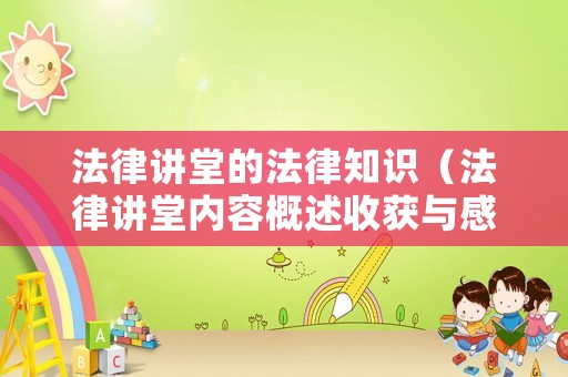法律講堂的法律知識（法律講堂內(nèi)容概述收獲與感悟）