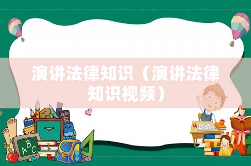 演講法律知識(shí)（演講法律知識(shí)視頻）