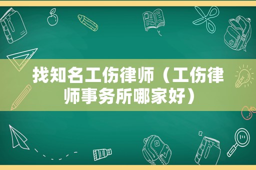 找知名工傷律師（工傷律師事務所哪家好）