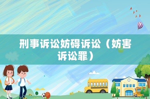刑事訴訟妨礙訴訟（妨害訴訟罪）