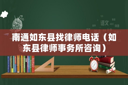 南通如東縣找律師電話（如東縣律師事務(wù)所咨詢）