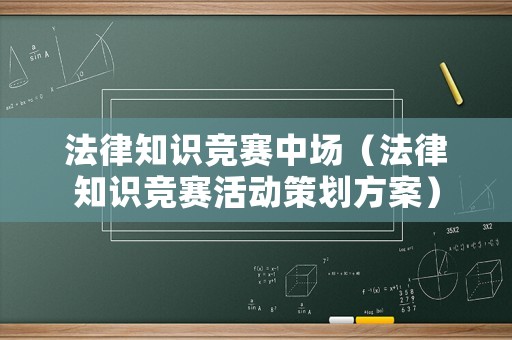 法律知識(shí)競賽中場（法律知識(shí)競賽活動(dòng)策劃方案）